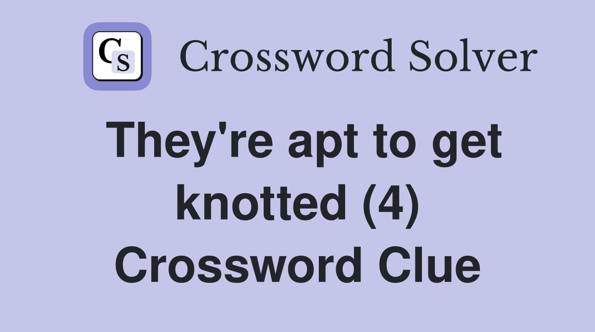 They're apt to get knotted (4) Crossword Clue Answers Crossword Solver